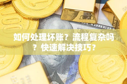 北京如何处理坏账？流程复杂吗？快速解决技巧？
