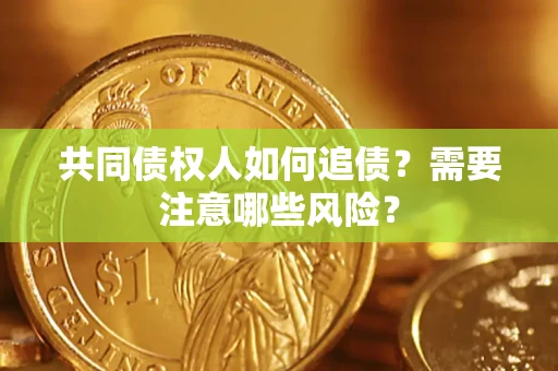 北京共同债权人如何追债？需要注意哪些风险？