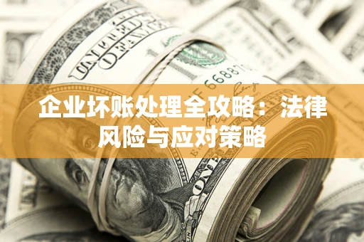 北京企业坏账处理全攻略：法律风险与应对策略