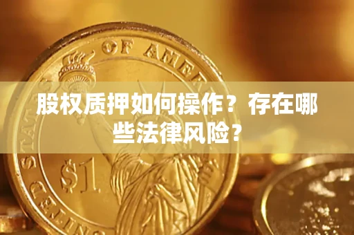 北京股权质押如何操作？存在哪些法律风险？