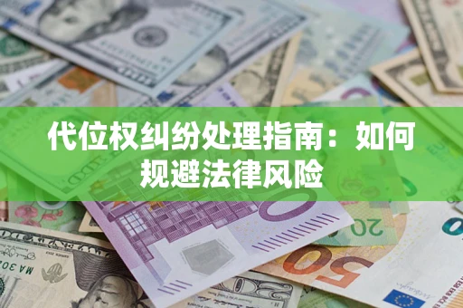 北京代位权纠纷处理指南:如何规避法律风险 北京代位权纠纷处理指南:如何规避法律风险