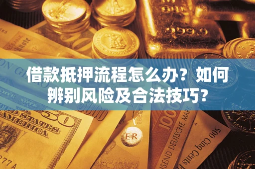 北京借款抵押流程怎么办？如何辨别风险及合法技巧？