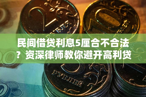北京民间借贷利息5厘合不合法？资深律师教你避开高利贷陷阱