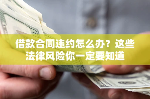 北京借款合同违约怎么办？这些法律风险你一定要知道
