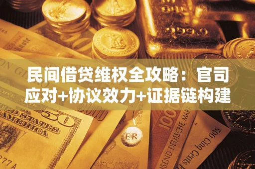 北京民间借贷维权全攻略：官司应对+协议效力+证据链构建指南