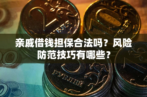 北京亲戚借钱担保合法吗？风险防范技巧有哪些？