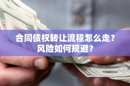 北京合同债权转让流程怎么走？风险如何规避？