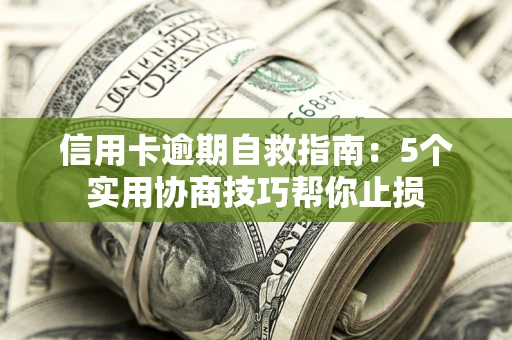 北京信用卡逾期自救指南：5个实用协商技巧帮你止损
