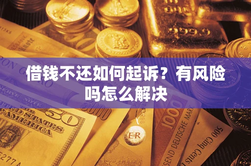 北京借钱不还如何起诉？有风险吗怎么解决