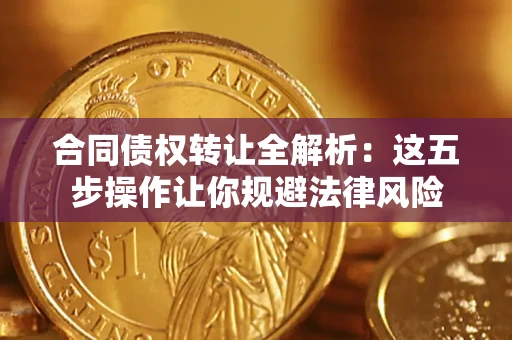 北京合同债权转让全解析：这五步操作让你规避法律风险