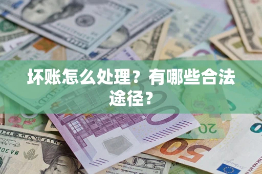 北京坏账怎么处理？有哪些合法途径？