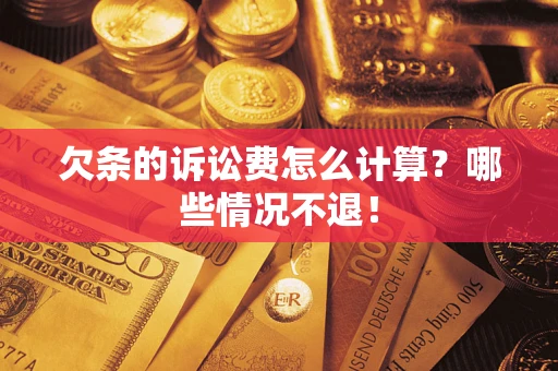 北京欠条的诉讼费怎么计算?哪些情况不退! 北京欠条的诉讼费怎么计算?哪些情况不退!