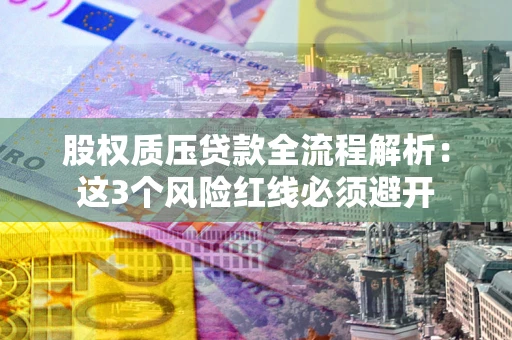 北京股权质压贷款全流程解析：这3个风险红线必须避开