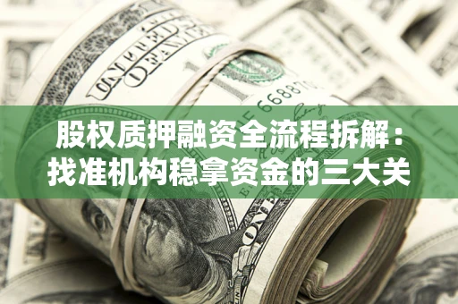 北京股权质押融资全流程拆解：找准机构稳拿资金的三大关键