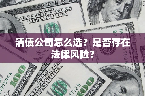 北京清债公司怎么选？是否存在法律风险？