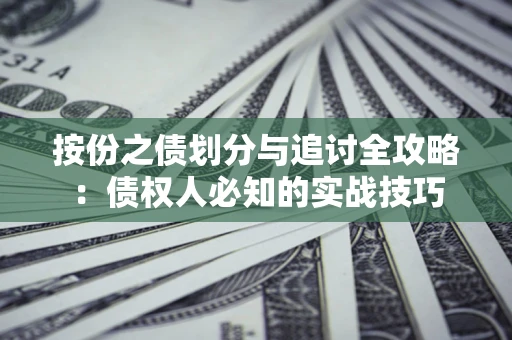 北京按份之债划分与追讨全攻略：债权人必知的实战技巧