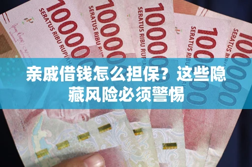 北京亲戚借钱怎么担保？这些隐藏风险必须警惕