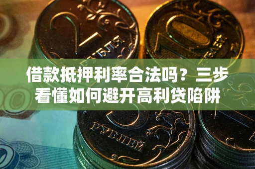 北京借款抵押利率合法吗？三步看懂如何避开高利贷陷阱
