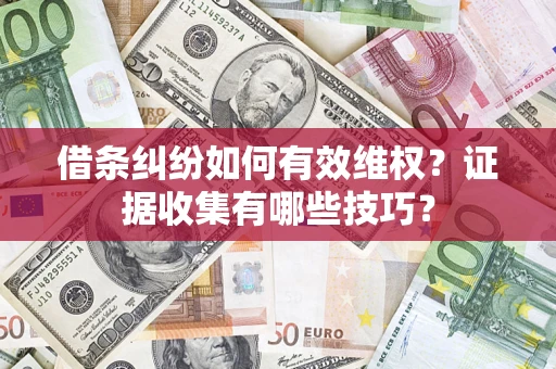 北京借条纠纷如何有效维权？证据收集有哪些技巧？