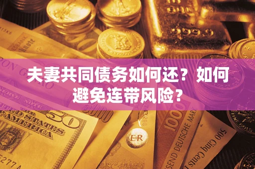 北京夫妻共同债务如何还？如何避免连带风险？