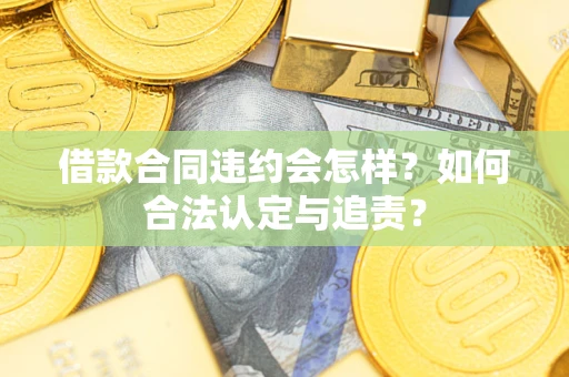 北京借款合同违约会怎样？如何合法认定与追责？