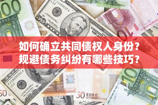 北京如何确立共同债权人身份？规避债务纠纷有哪些技巧？