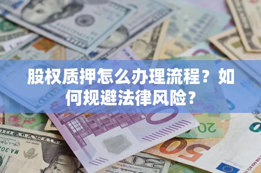 北京股权质押怎么办理流程？如何规避法律风险？
