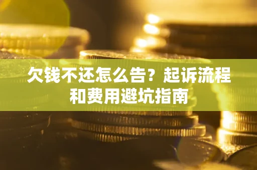 北京欠钱不还怎么告?起诉流程和费用避坑指南 北京欠钱不还怎么告?起诉流程和费用避坑指南