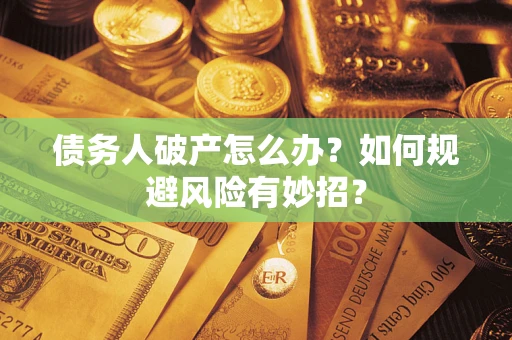 北京债务人破产怎么办？如何规避风险有妙招？