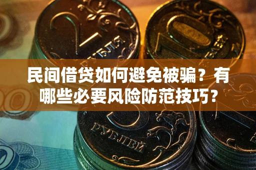 北京民间借贷如何避免被骗？有哪些必要风险防范技巧？