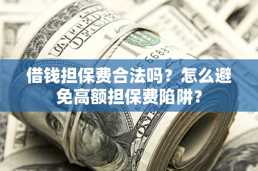 北京借钱担保费合法吗？怎么避免高额担保费陷阱？