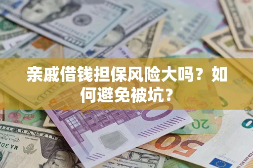 北京亲戚借钱担保风险大吗？如何避免被坑？