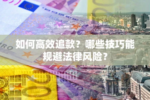 北京如何高效追款？哪些技巧能规避法律风险？