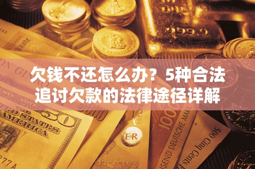 北京欠钱不还怎么办？5种合法追讨欠款的法律途径详解