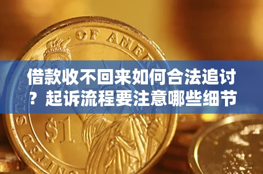 北京借款收不回来如何合法追讨？起诉流程要注意哪些细节？