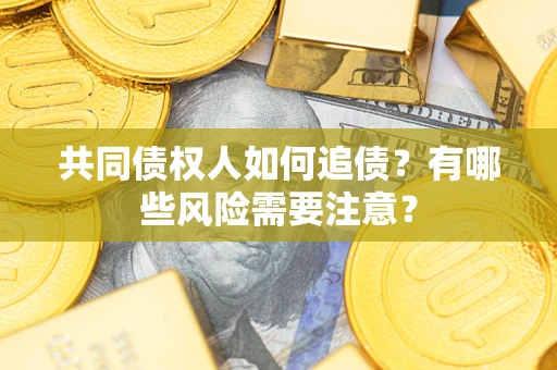 北京共同债权人如何追债？有哪些风险需要注意？