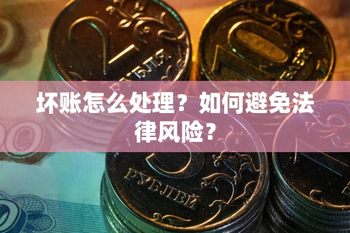 北京坏账怎么处理？如何避免法律风险？