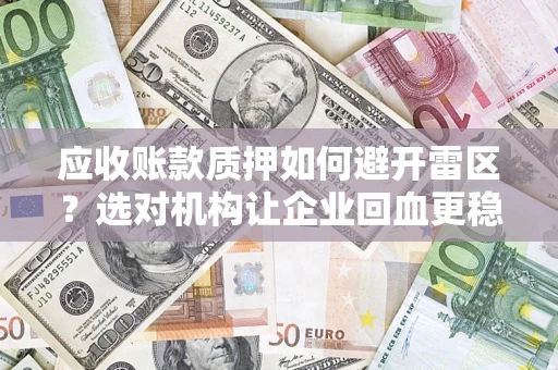 北京应收账款质押如何避开雷区？选对机构让企业回血更稳