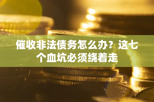 北京催收非法债务怎么办？这七个血坑必须绕着走